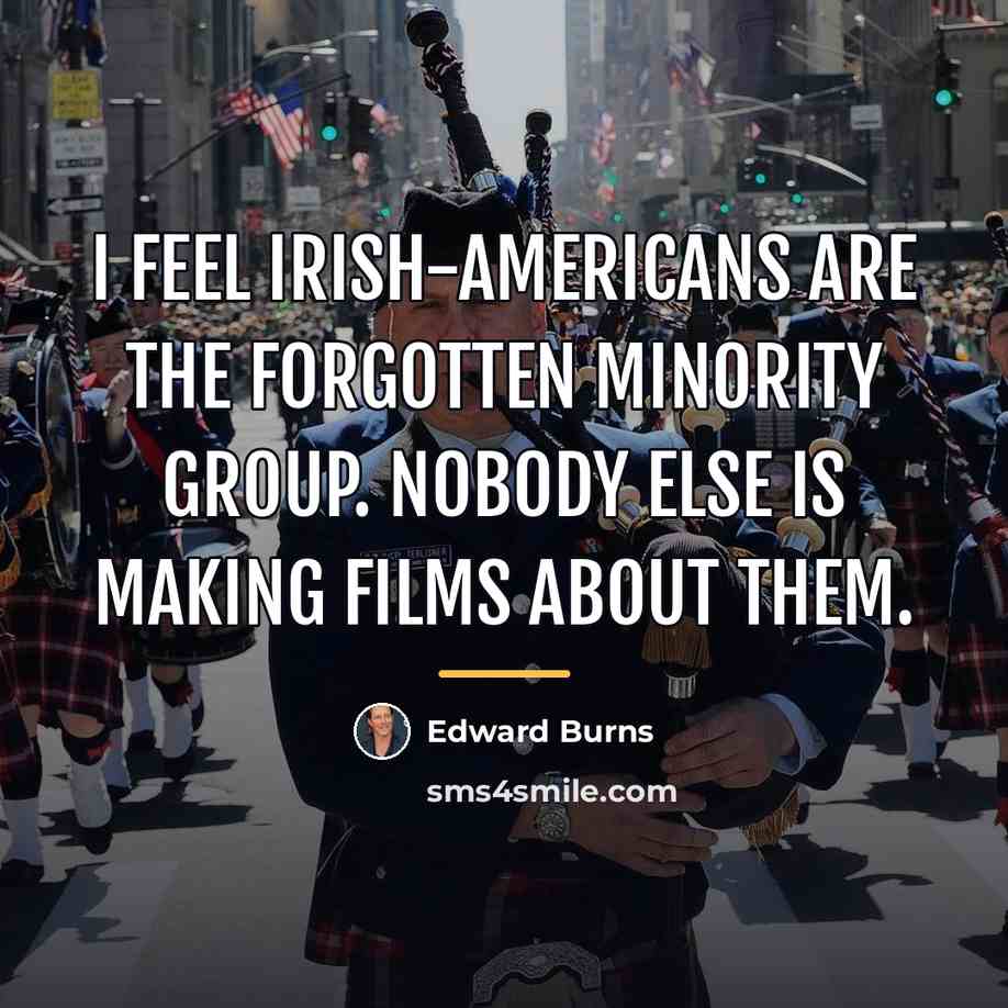 “I feel Irish-Americans are the forgotten minority group. Nobody else…” quote by Edward Burns