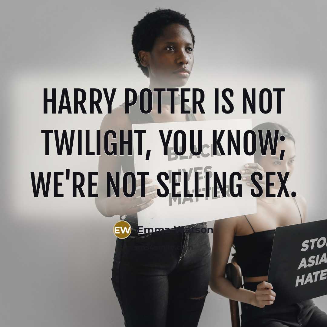 “Harry Potter is not twilight, you know; we're not selling…” quote by Emma Watson