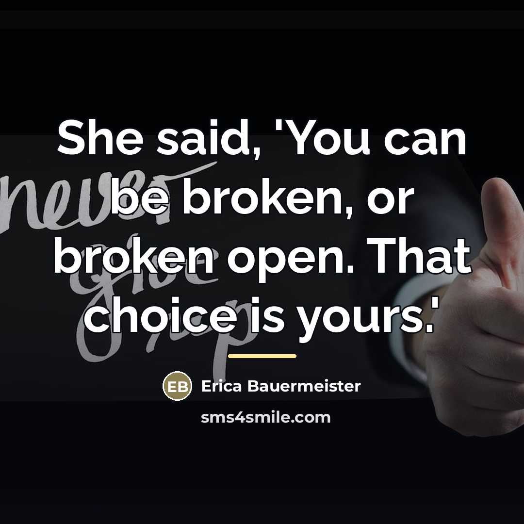 “She said, 'You can be broken, or broken open. That…” quote by Erica Bauermeister