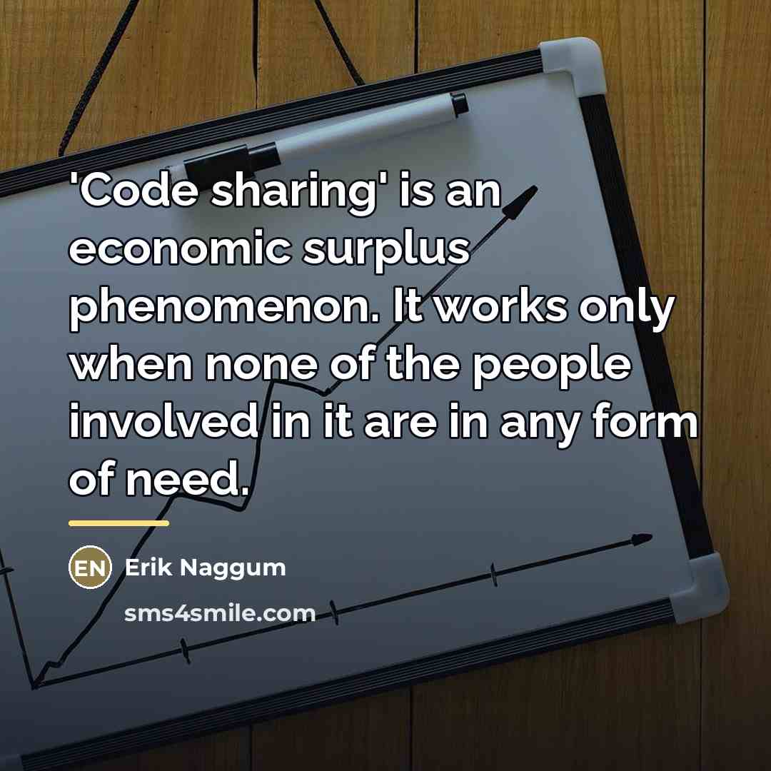 “'Code sharing' is an economic surplus phenomenon. It works only…” quote by Erik Naggum