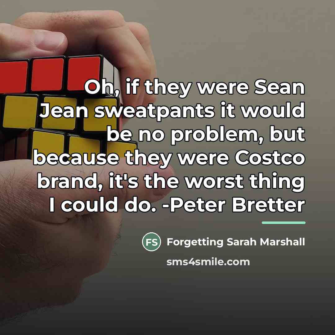 “Oh, if they were Sean Jean sweatpants it would be…” quote by Forgetting Sarah Marshall