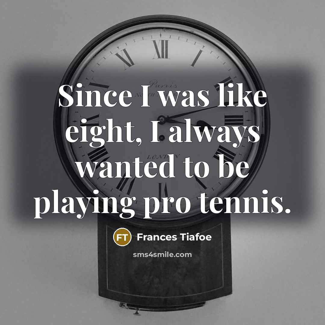 “Since I was like eight, I always wanted to be…” quote by Frances Tiafoe