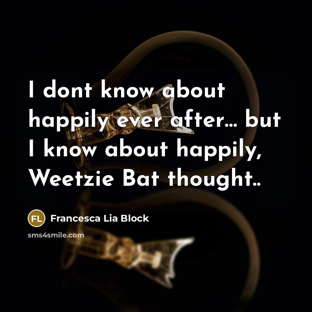 “I dont know about happily ever after… but I know…” quote by Francesca Lia Block