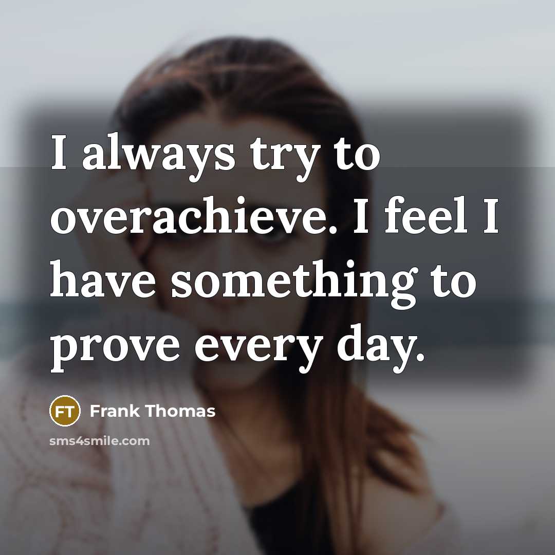 “I always try to overachieve. I feel I have something…” quote by Frank Thomas