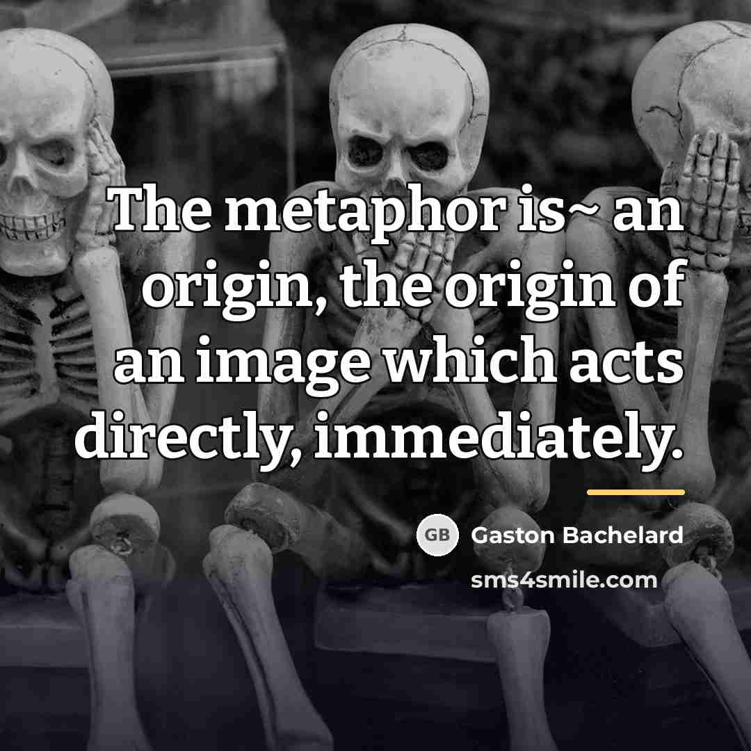“The metaphor is~ an origin, the origin of an image…” quote by Gaston Bachelard