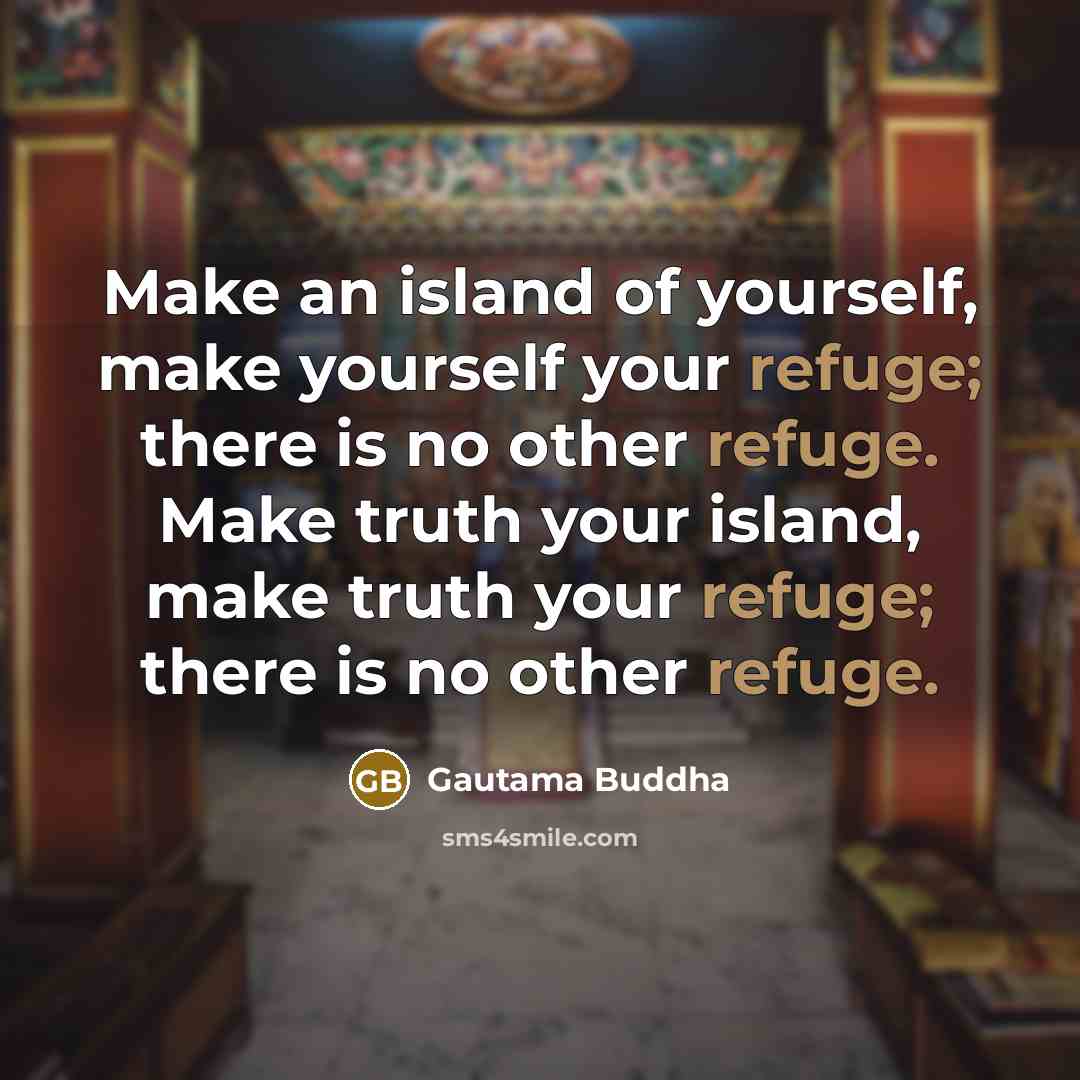 “Make an island of yourself, make yourself your refuge; there…” quote by Gautama Buddha