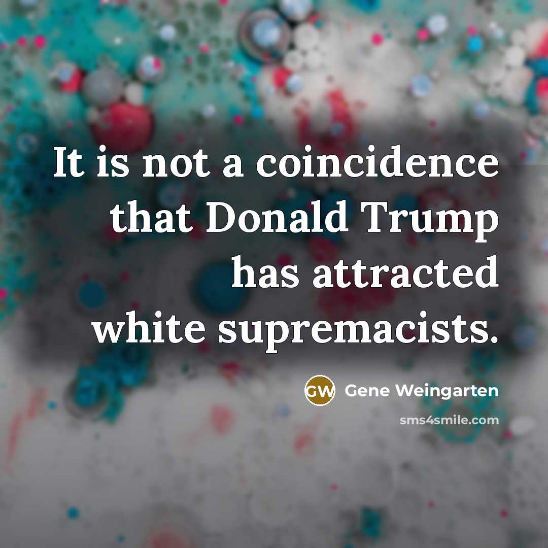 “It is not a coincidence that Donald Trump has attracted…” quote by Gene Weingarten