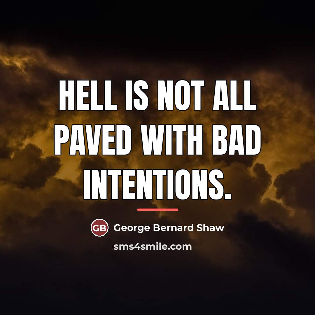 “Hell is not all paved with bad intentions.…” quote by George Bernard Shaw