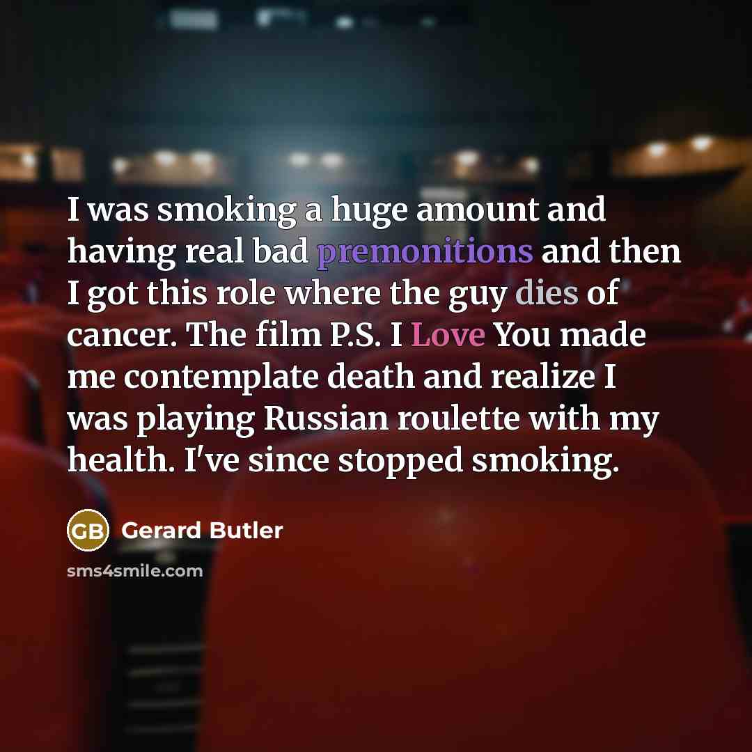 “I was smoking a huge amount and having real bad…” quote by Gerard Butler