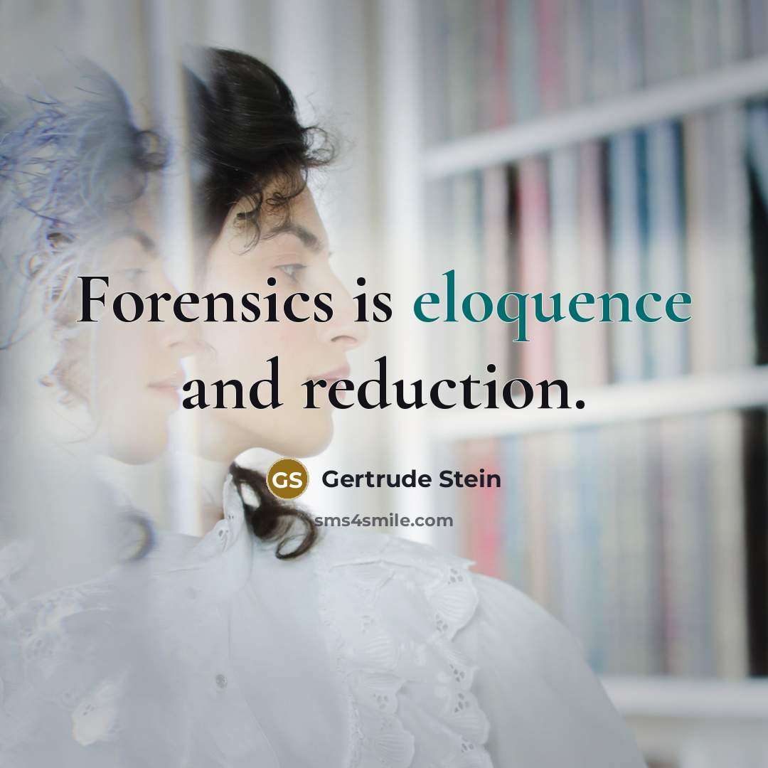 “Forensics is eloquence and reduction.…” quote by Gertrude Stein