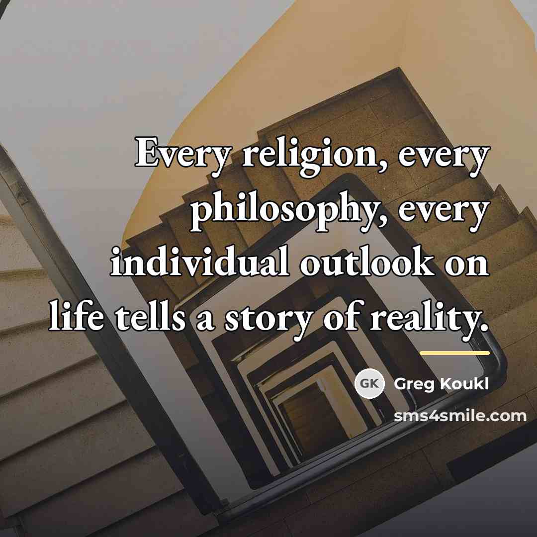 “Every religion, every philosophy, every individual outlook on life tells…” quote by Greg Koukl