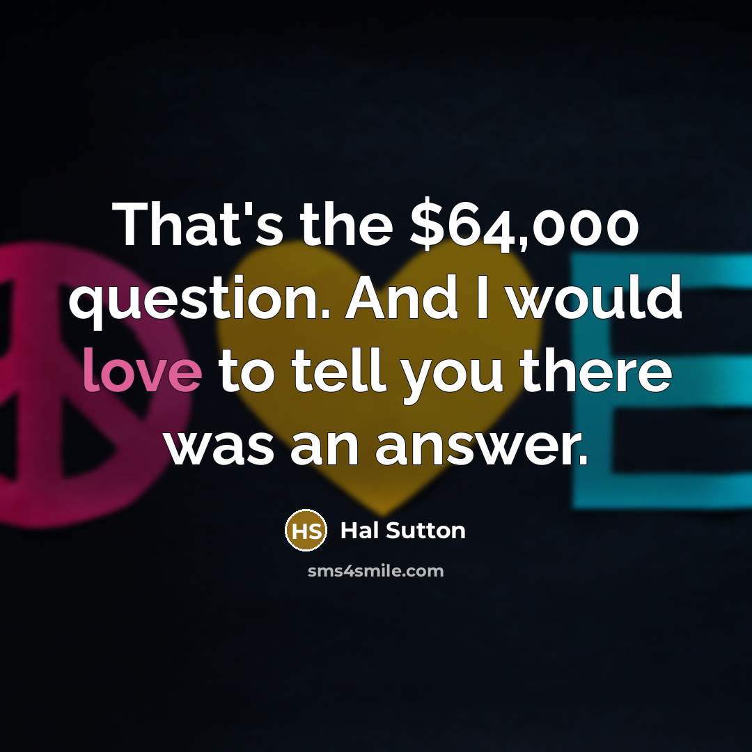 “That's the $64,000 question. And I would love to tell…” quote by Hal Sutton