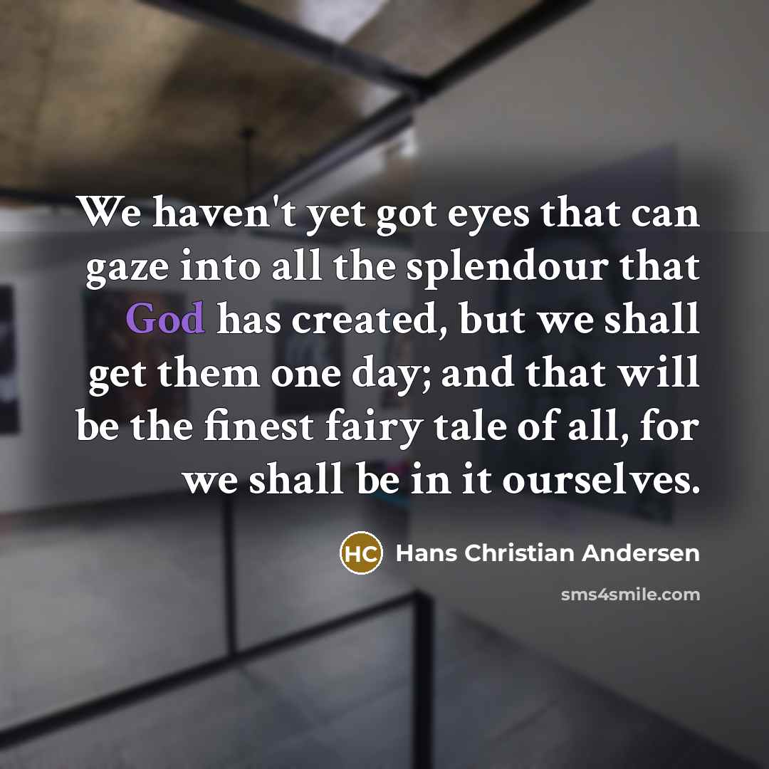 “We haven't yet got eyes that can gaze into all…” quote by Hans Christian Andersen
