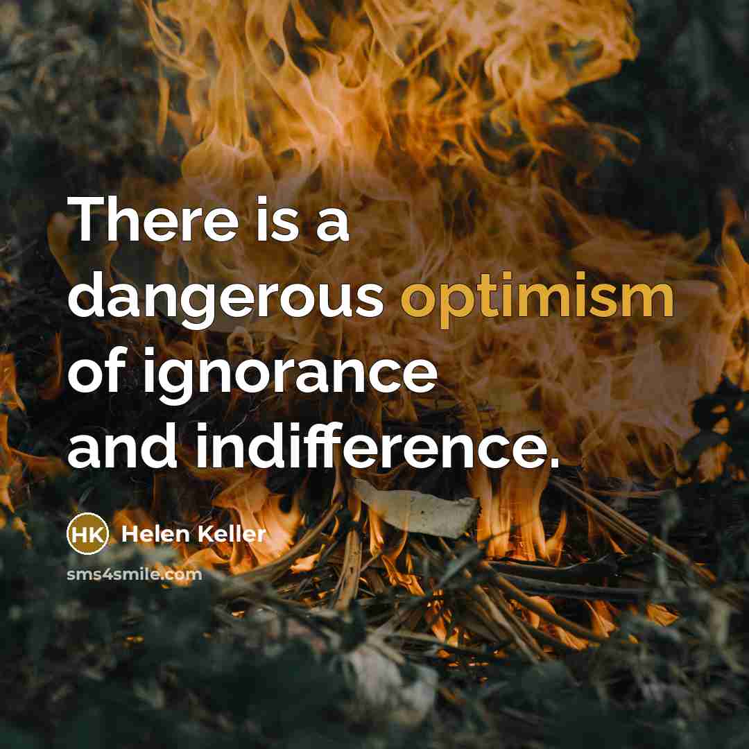“There is a dangerous optimism of ignorance and indifference.…” quote by Helen Keller