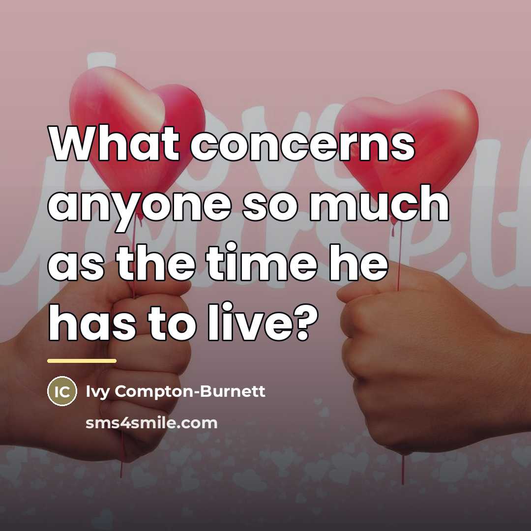 “What concerns anyone so much as the time he has…” quote by Ivy Compton-Burnett