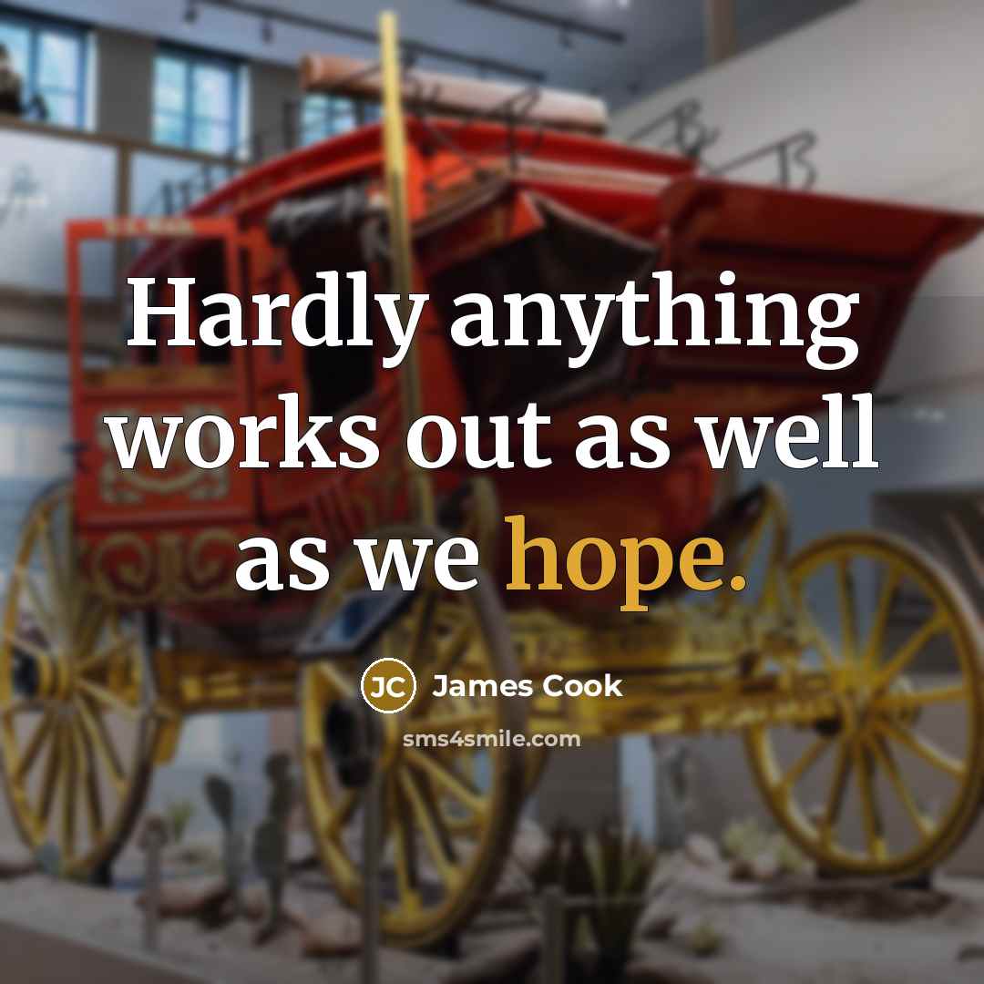 “Hardly anything works out as well as we hope.” quote by James Cook