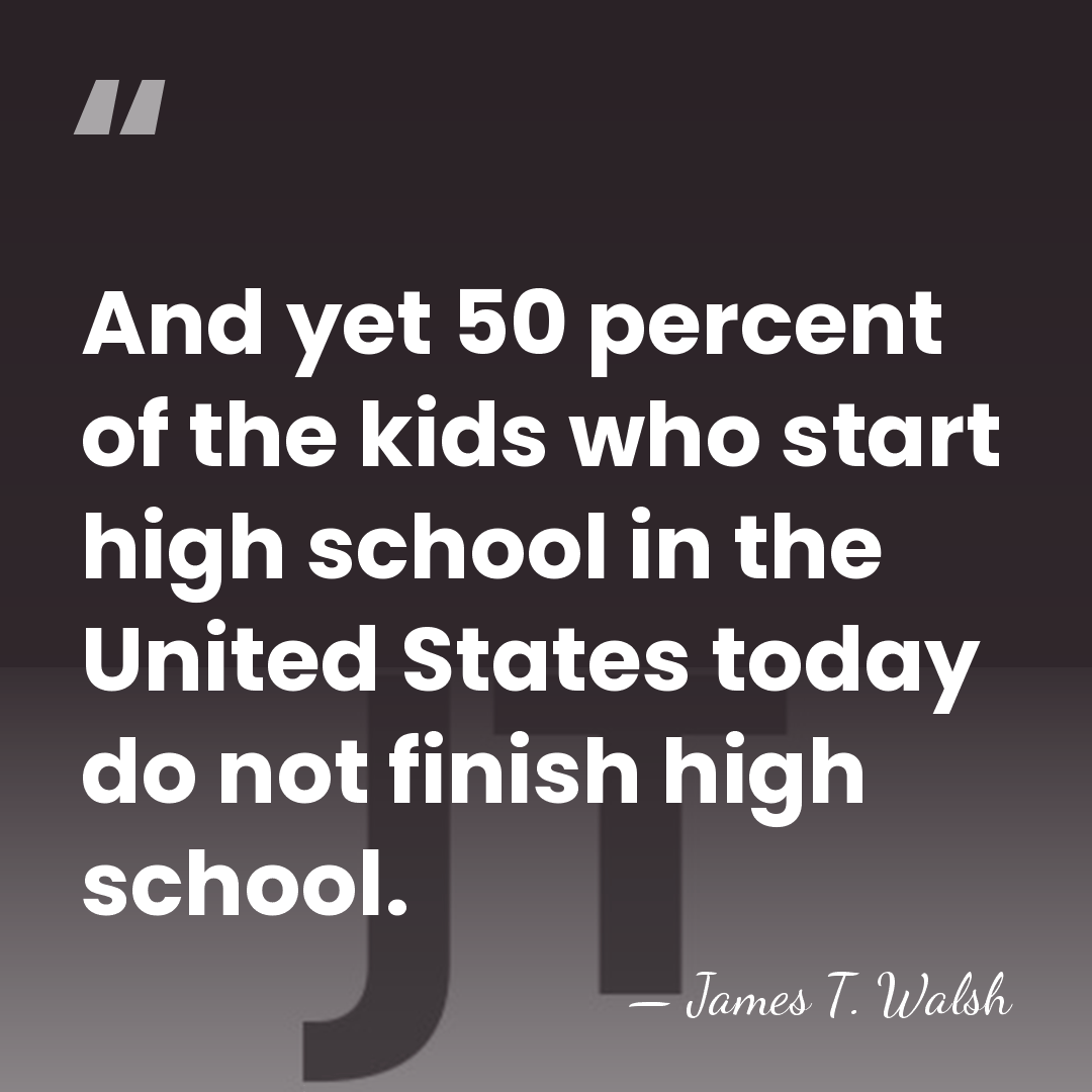 And yet 50 percent of the kids who start high school in&hellip; - James T. Walsh