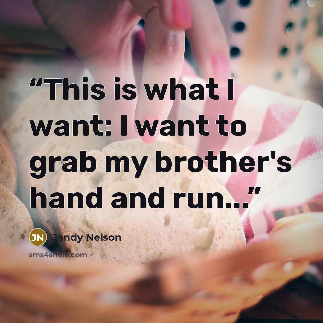 “This is what I want: I want to grab my brother's hand and run...” quote by Jandy Nelson