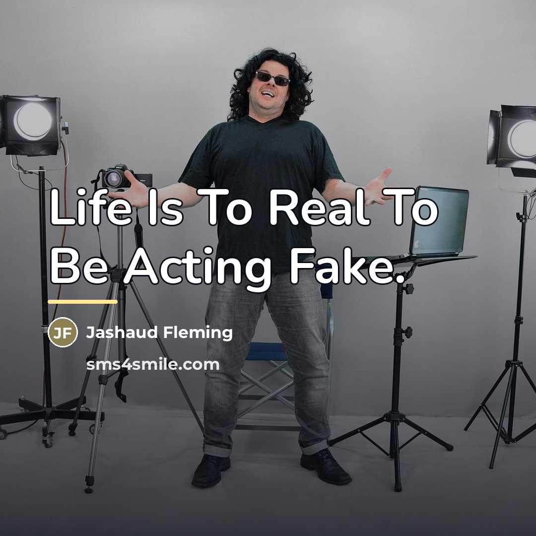 “Life Is To Real To Be Acting Fake.…” quote by Jashaud Fleming
