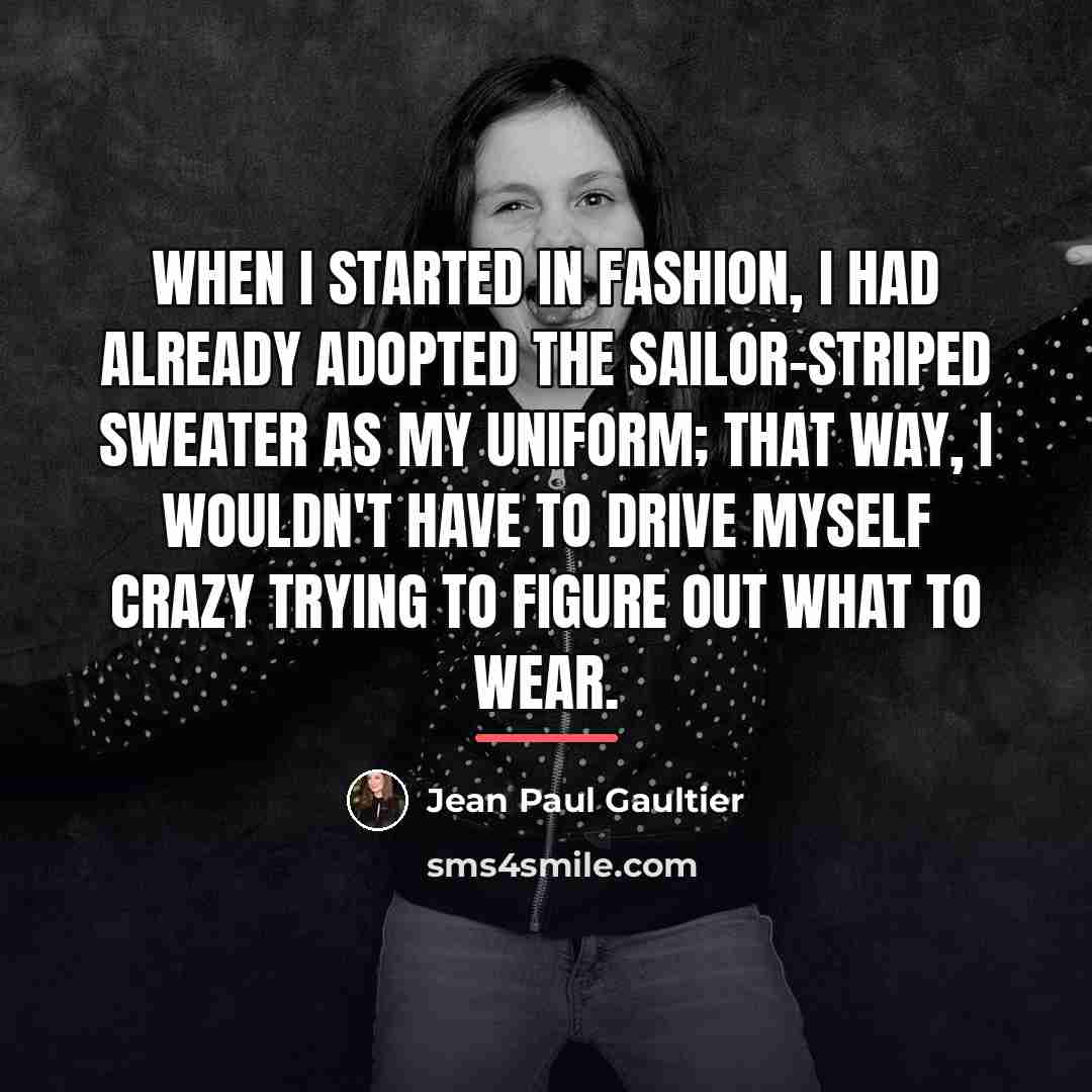 “When I started in fashion, I had already adopted the…” quote by Jean Paul Gaultier