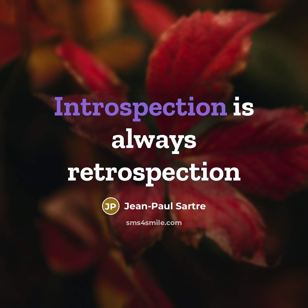 “Introspection is always retrospection…” quote by Jean-Paul Sartre
