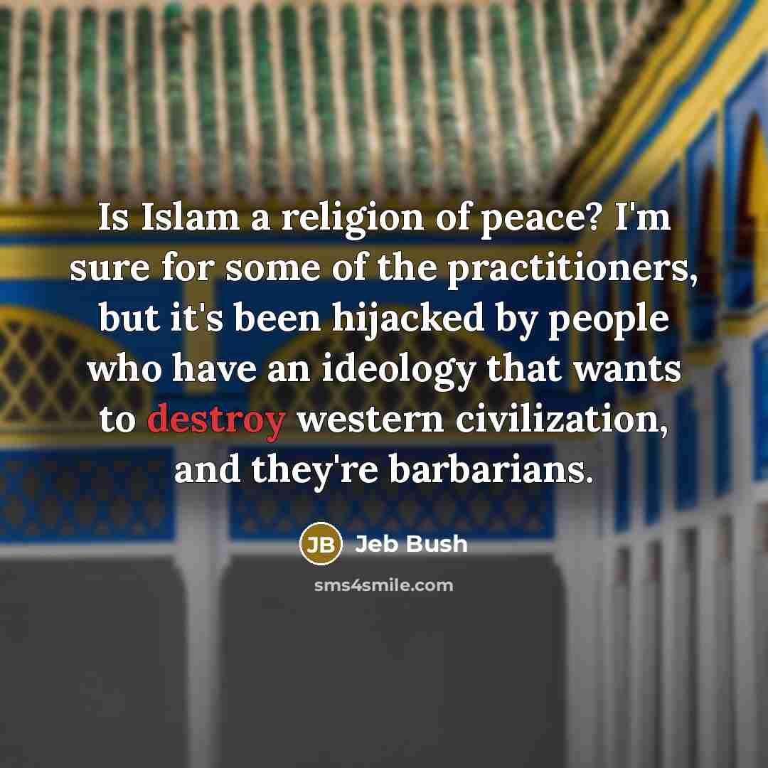 “Is Islam a religion of peace? I'm sure for some…” quote by Jeb Bush