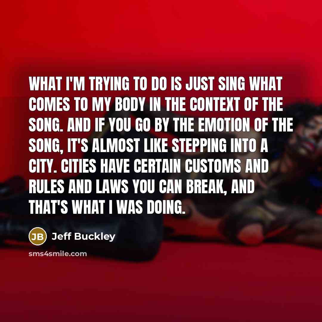 “What I'm trying to do is just sing what comes…” quote by Jeff Buckley