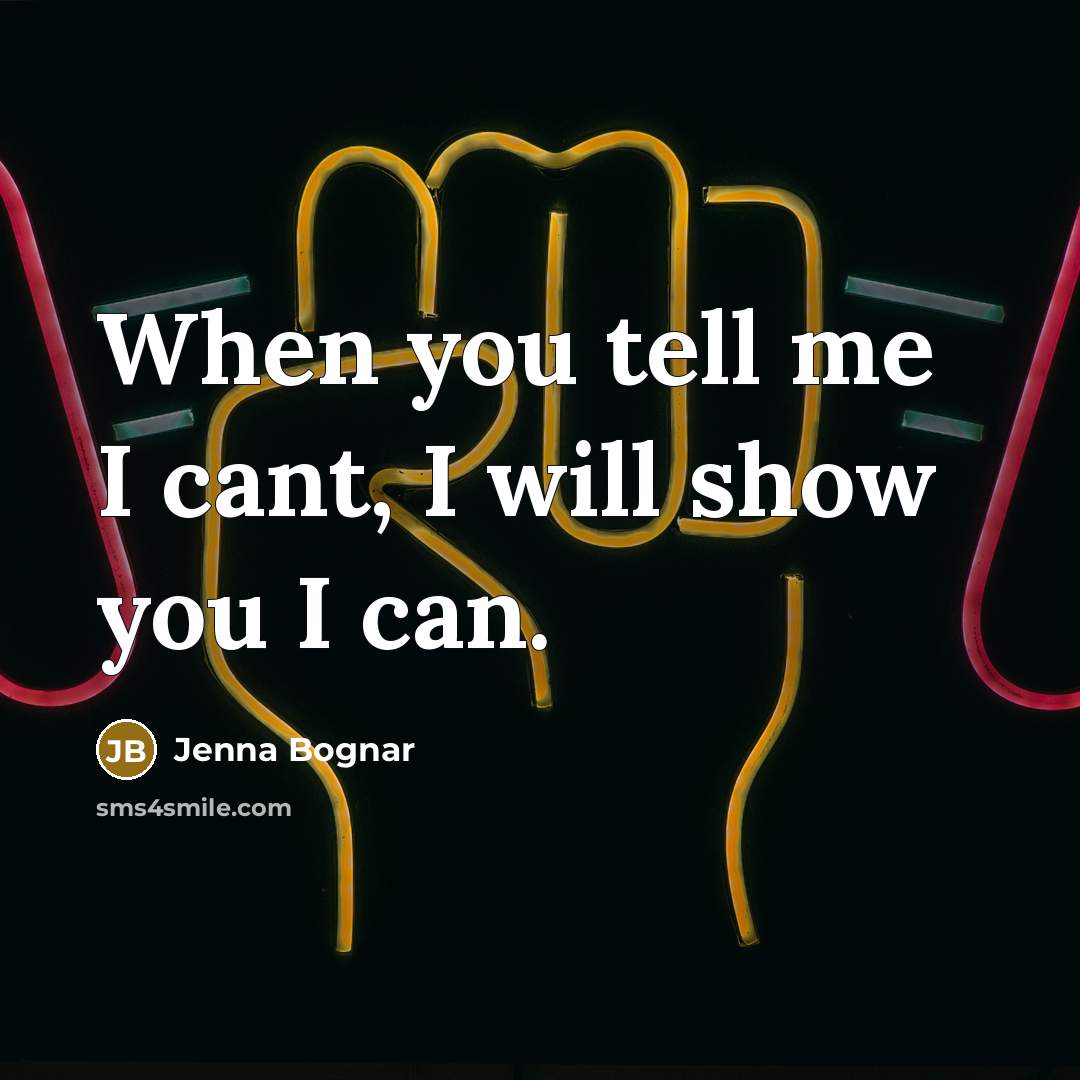 “When you tell me I cant, I will show you…” quote by Jenna Bognar