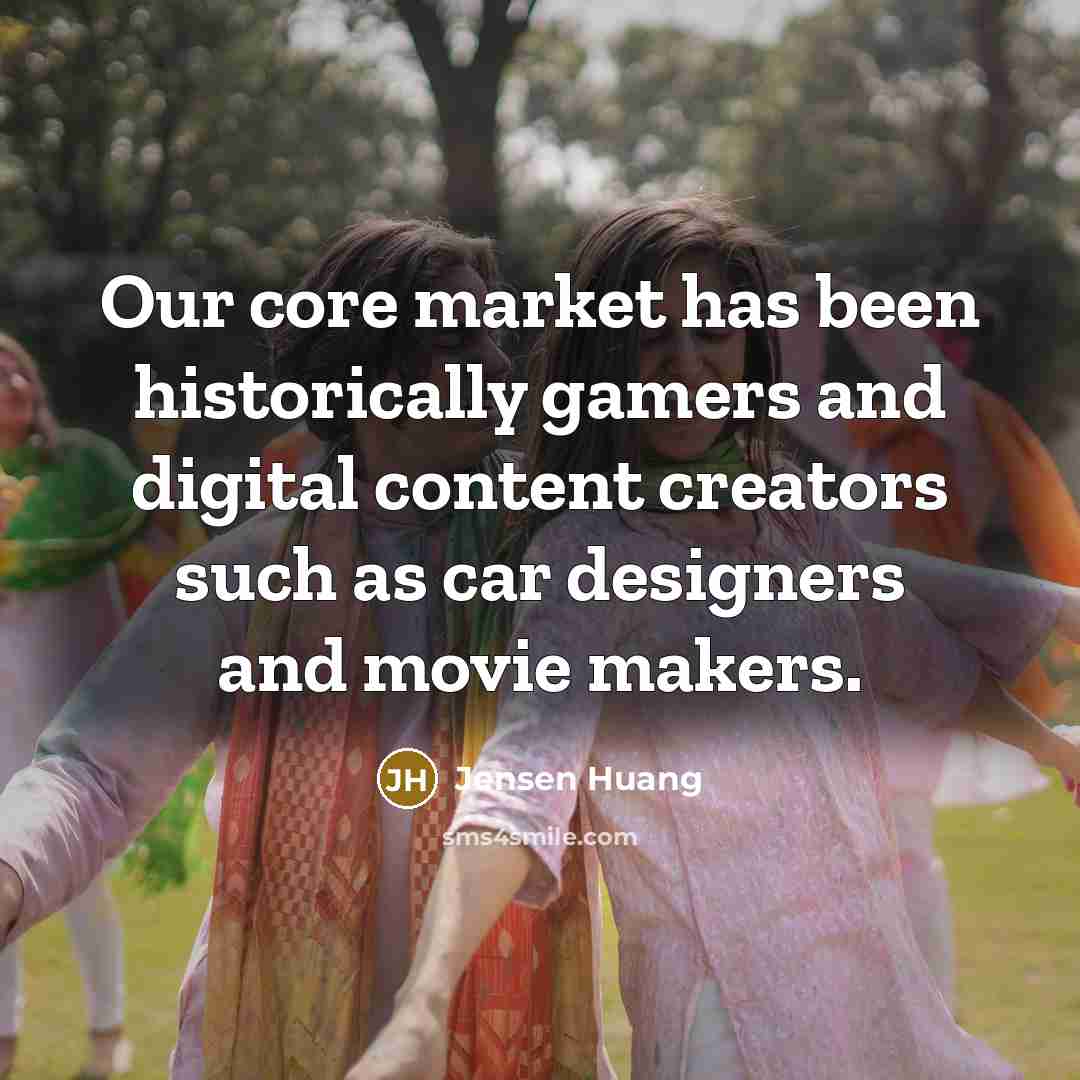 “Our core market has been historically gamers and digital content…” quote by Jensen Huang