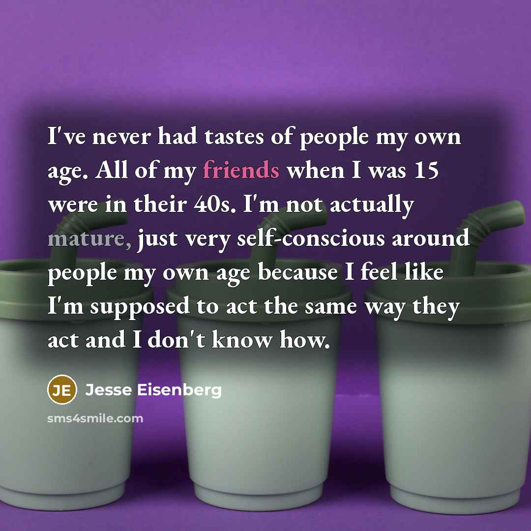 “I've never had tastes of people my own age. All…” quote by Jesse Eisenberg