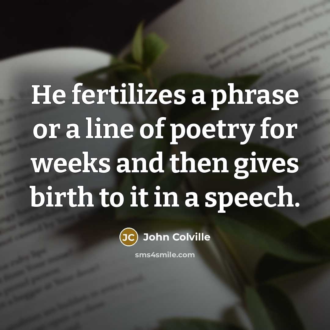 “He fertilizes a phrase or a line of poetry for…” quote by John Colville