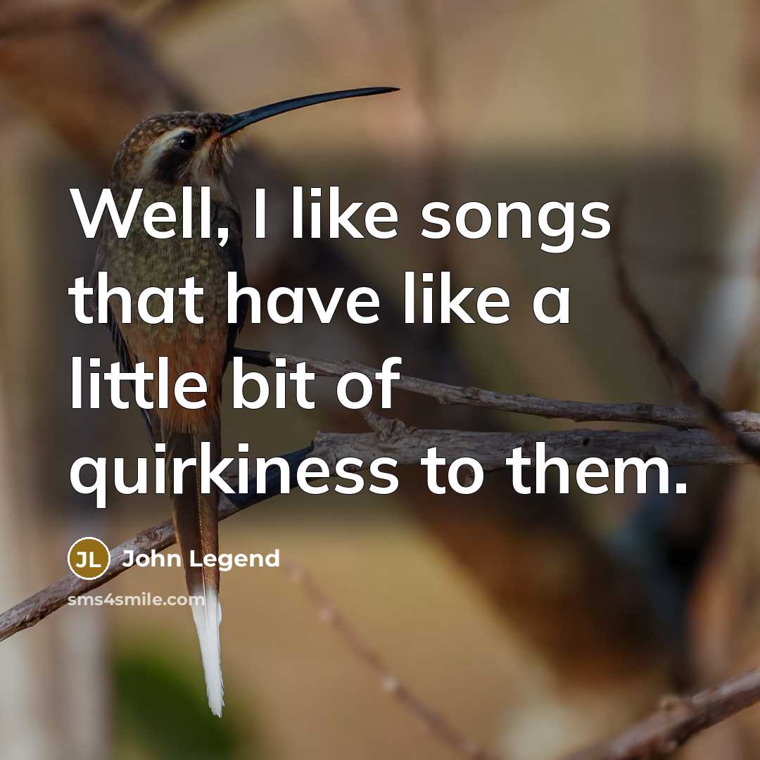 “Well, I like songs that have like a little bit…” quote by John Legend