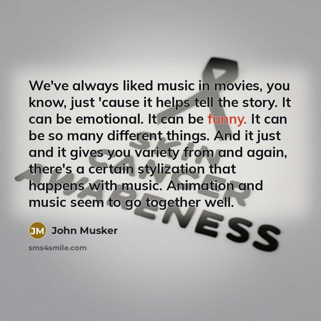 “We've always liked music in movies, you know, just 'cause…” quote by John Musker