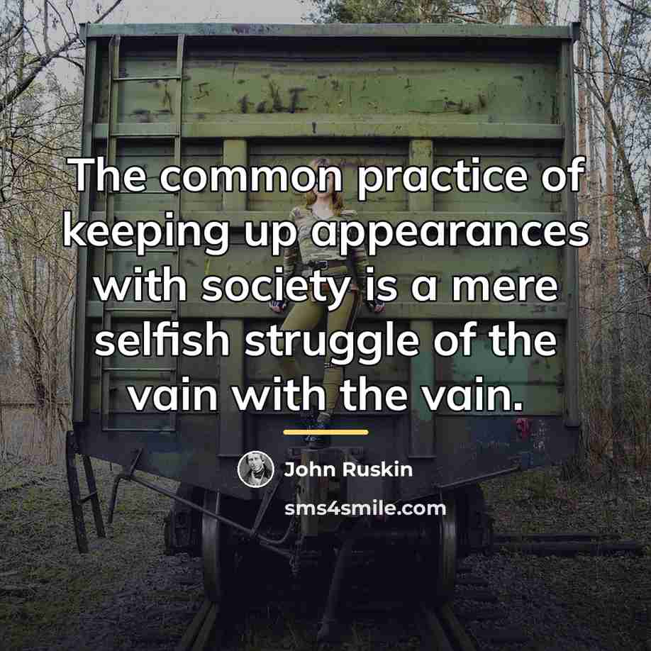 “The common practice of keeping up appearances with society is…” quote by John Ruskin