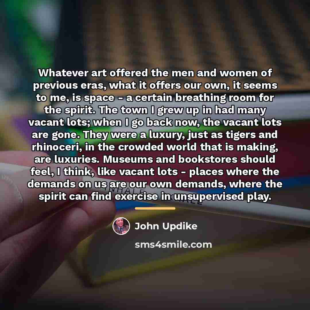 “Whatever art offered the men and women of previous eras,…” quote by John Updike