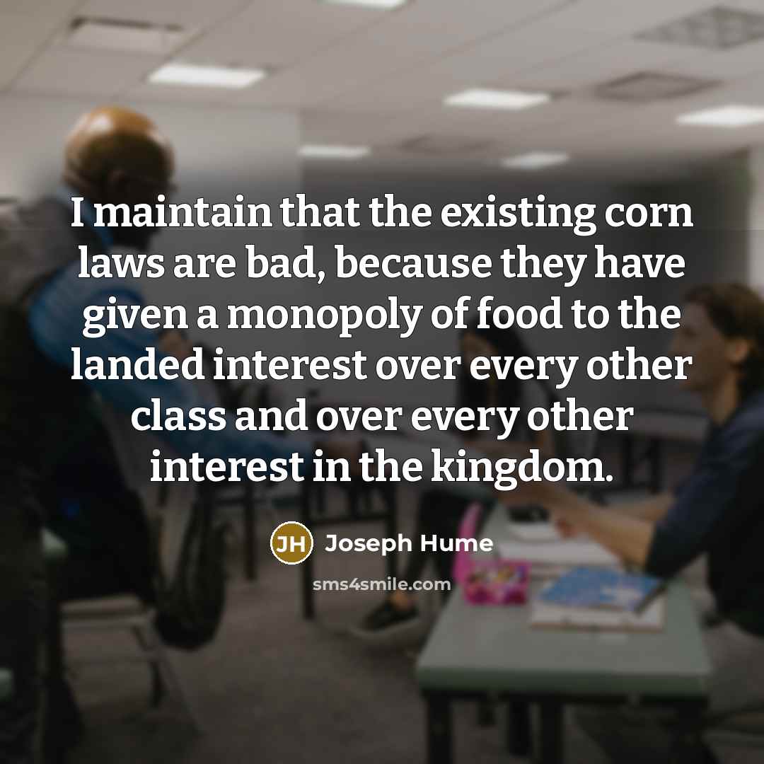 “I maintain that the existing corn laws are bad, because…” quote by Joseph Hume