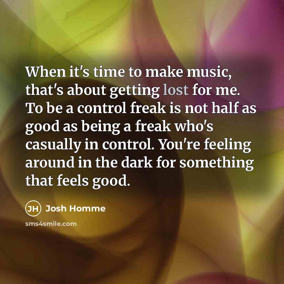 “When it's time to make music, that's about getting lost…” quote by Josh Homme