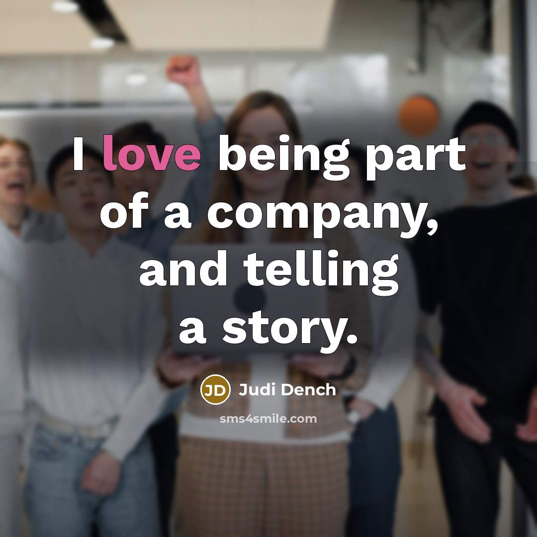“I love being part of a company, and telling a…” quote by Judi Dench