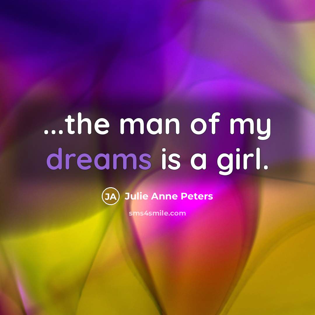 “...the man of my dreams is a girl.…” quote by Julie Anne Peters