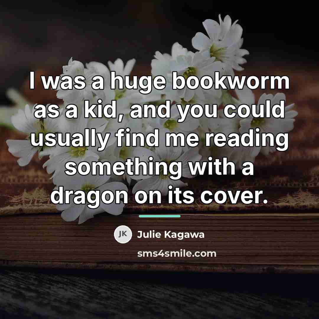 “I was a huge bookworm as a kid, and you…” quote by Julie Kagawa
