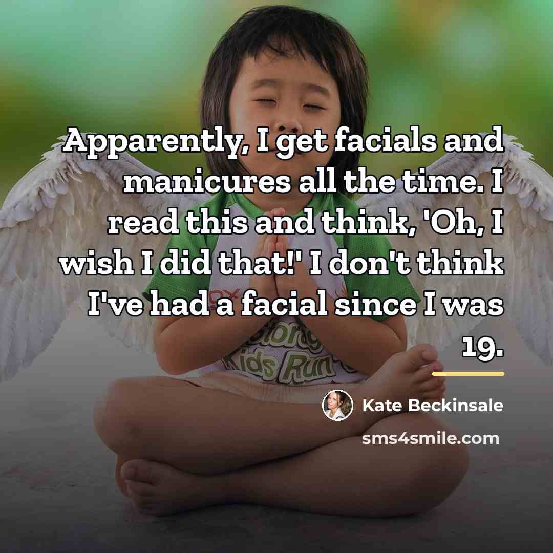 “Apparently, I get facials and manicures all the time. I…” quote by Kate Beckinsale