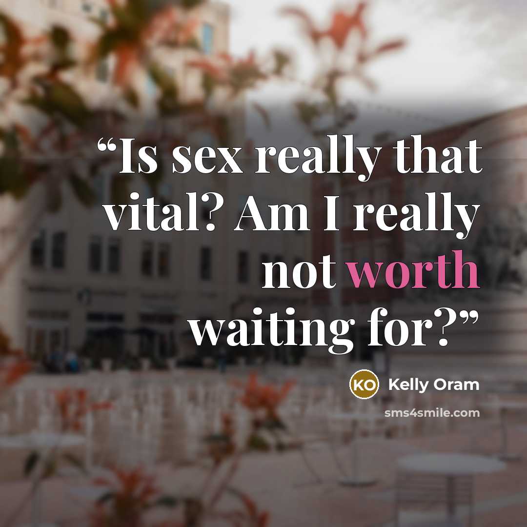 “Is sex really that vital? Am I really not worth waiting for?” quote by Kelly Oram