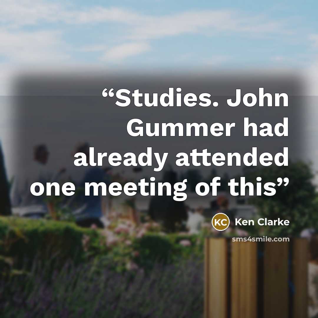 “Studies. John Gummer had already attended one meeting of this” quote by Ken Clarke