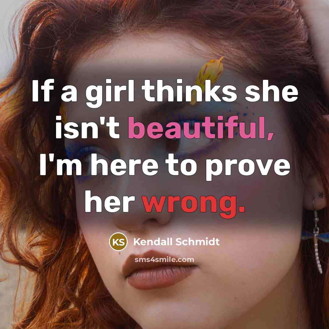 “If a girl thinks she isn't beautiful, I'm here to…” quote by Kendall Schmidt