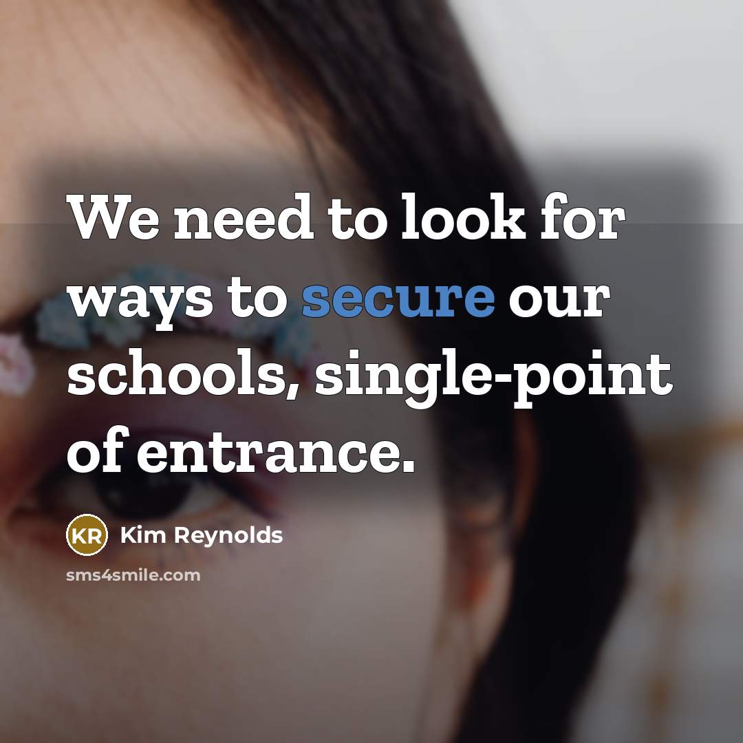 “We need to look for ways to secure our schools,…” quote by Kim Reynolds