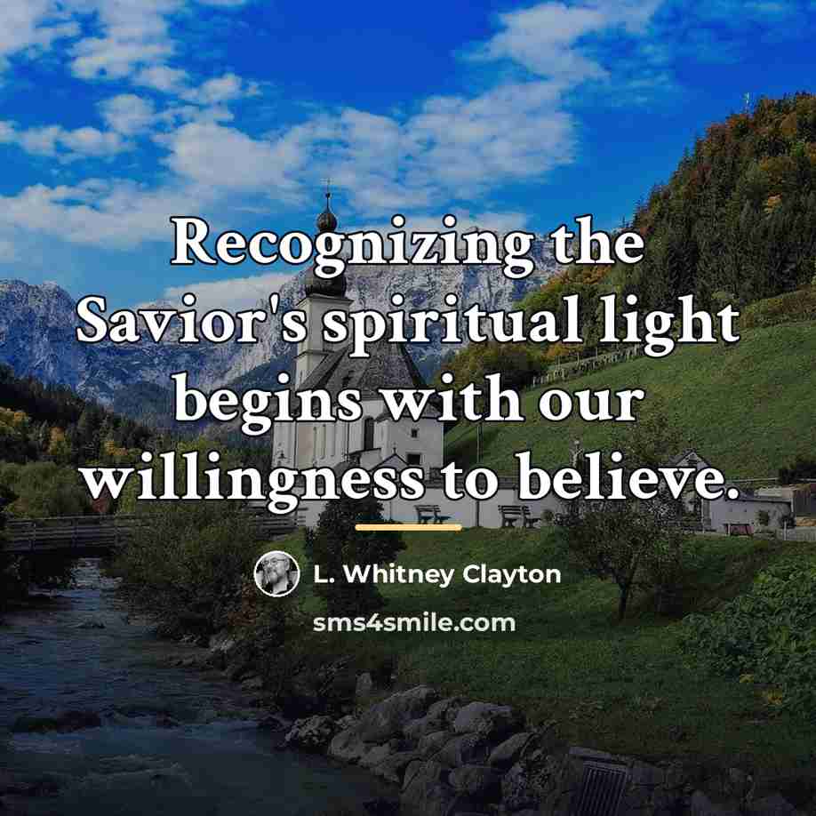 “Recognizing the Savior's spiritual light begins with our willingness to…” quote by L. Whitney Clayton