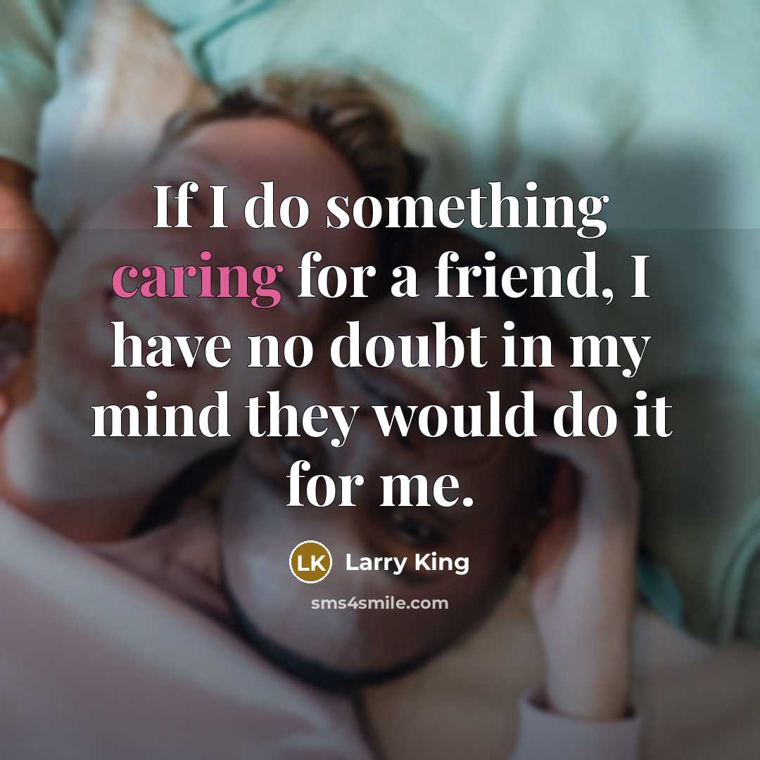 “If I do something caring for a friend, I have…” quote by Larry King