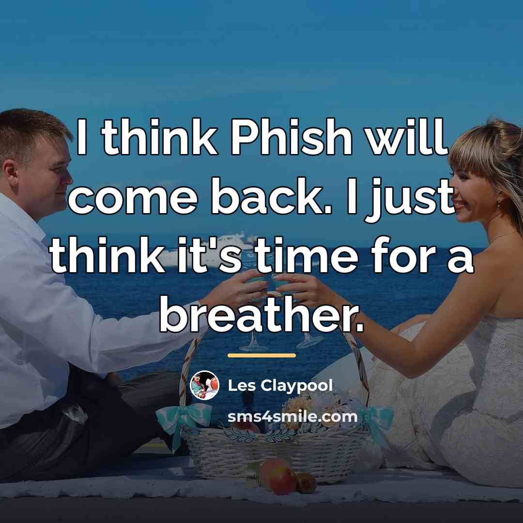 “I think Phish will come back. I just think it's…” quote by Les Claypool