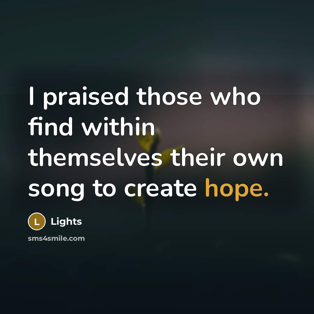 “I praised those who find within themselves their own song…” quote by Lights