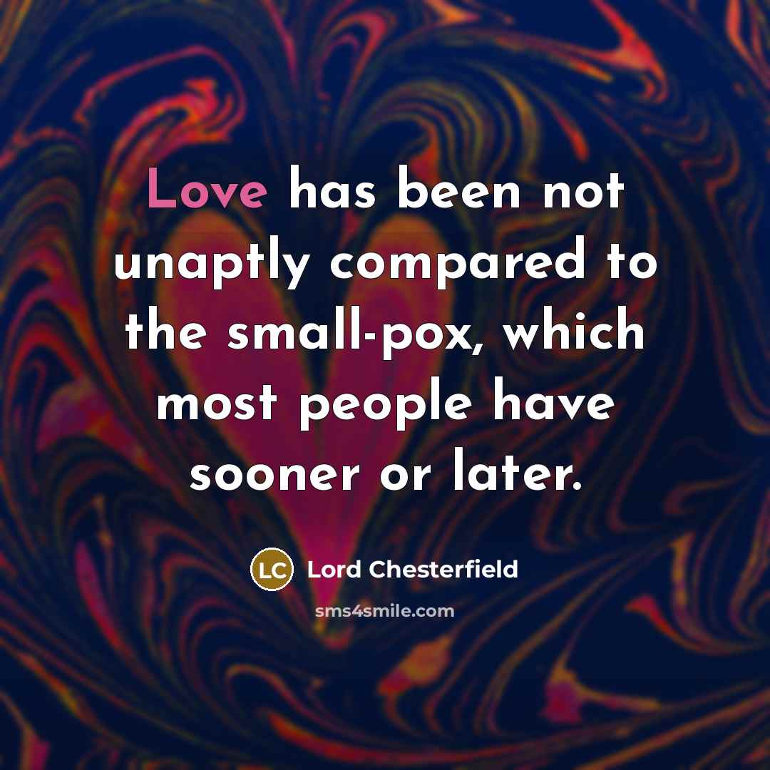 “Love has been not unaptly compared to the small-pox, which…” quote by Lord Chesterfield